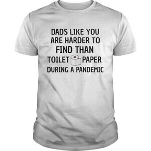 Dads Like You Are Harder To Find Than Toilet Paper During A Pandemic Shirt